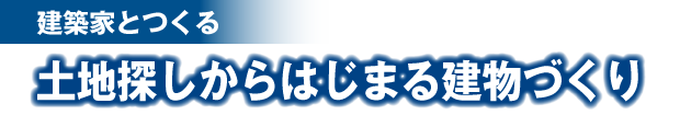 建築家とつくる 土地探しからはじまる建物づくり